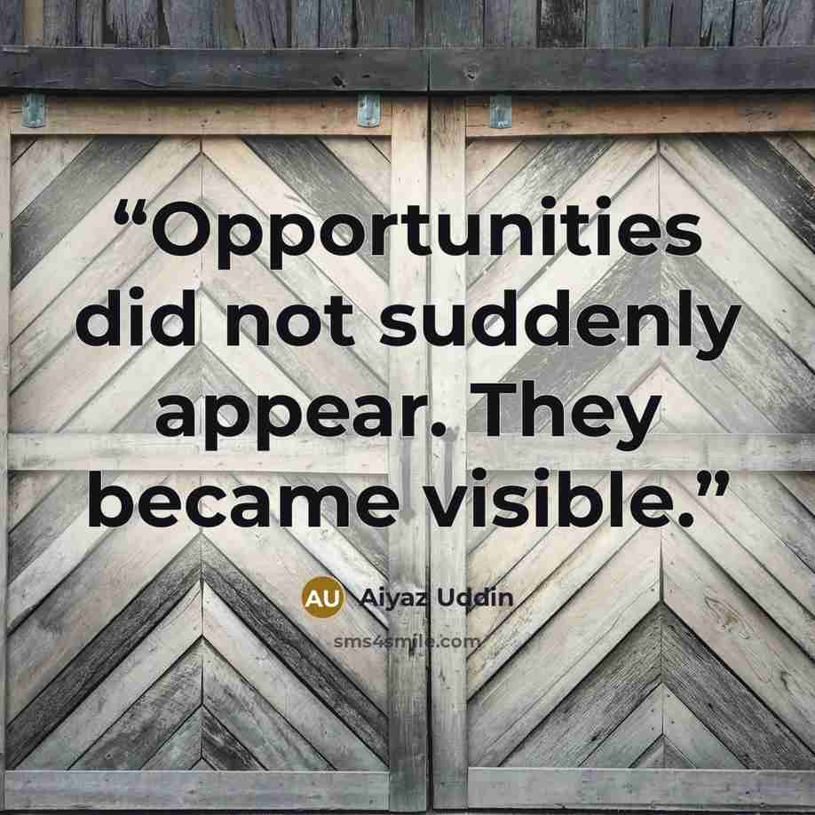 “Opportunities did not suddenly appear. They became visible.” quote by Aiyaz Uddin