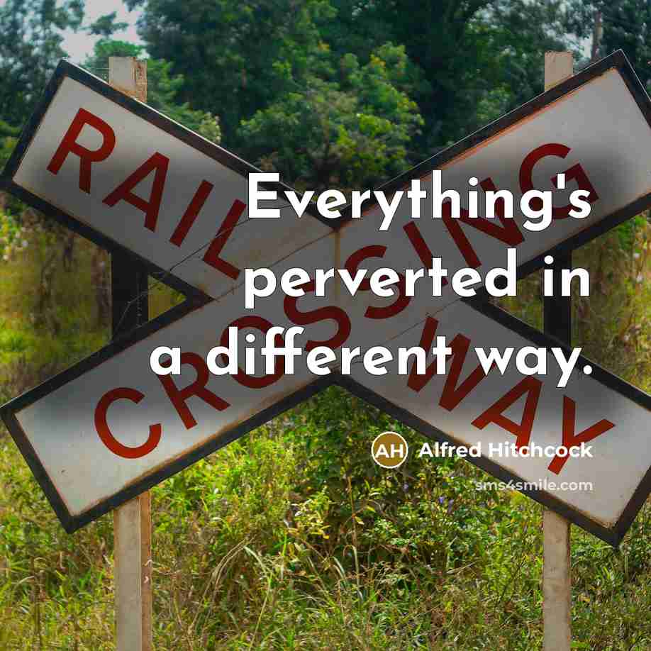 “Everything's perverted in a different way.” quote by Alfred Hitchcock