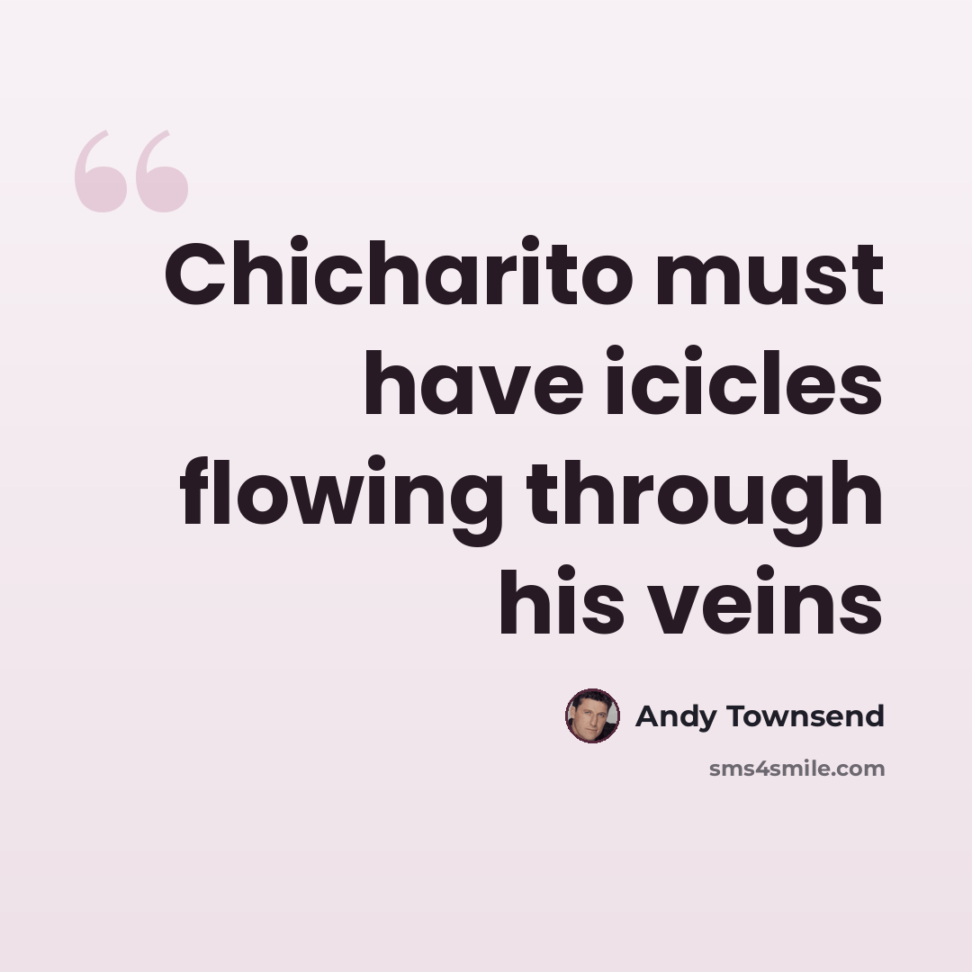 “Chicharito must have icicles flowing through his veins” quote by Andy Townsend
