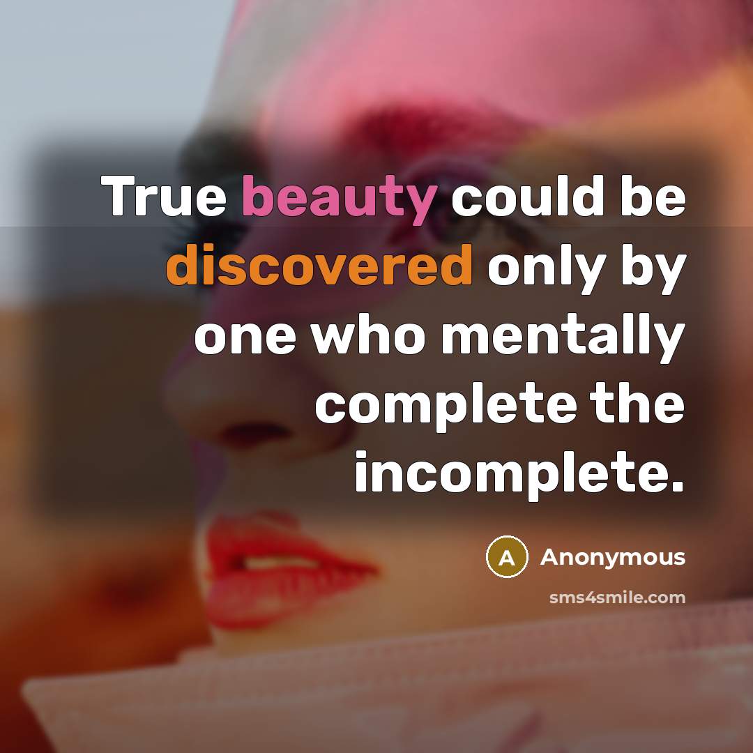“True beauty could be discovered only by one who mentally complete the incomplete.” quote by Anonymous