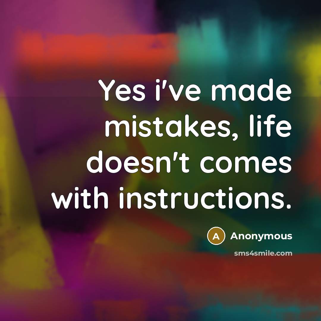 “Yes i've made mistakes, life doesn't comes with instructions.” quote by Anonymous