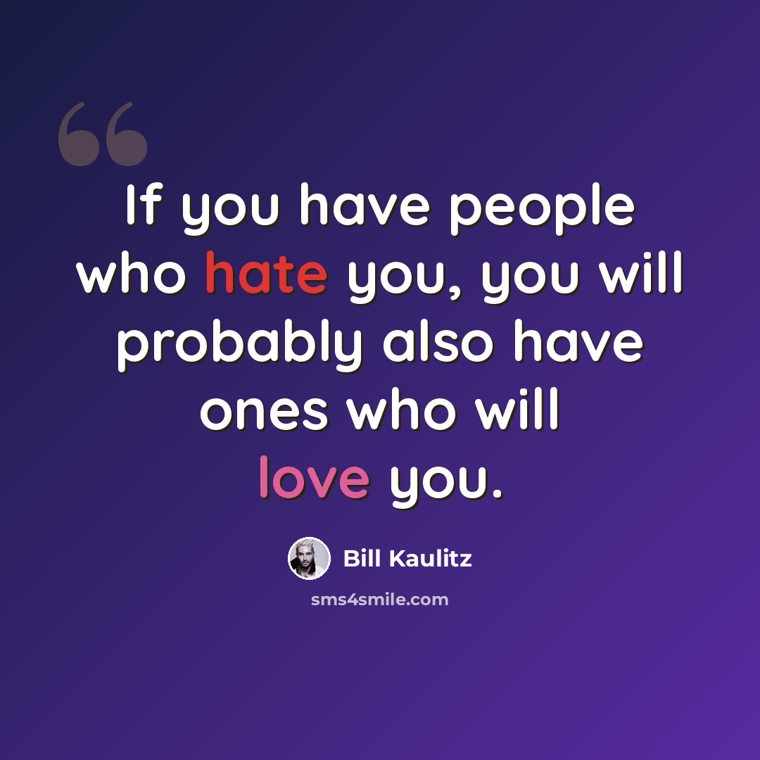 “If you have people who hate you, you will probably also have ones who will love you.” quote by Bill Kaulitz