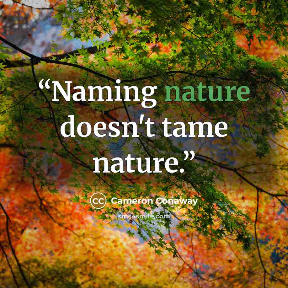 “Naming nature doesn't tame nature.” quote by Cameron Conaway
