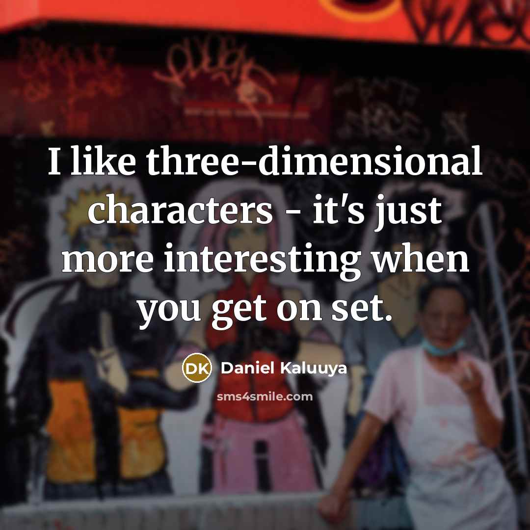 “I like three-dimensional characters - it's just more interesting when you get on set.” quote by Daniel Kaluuya