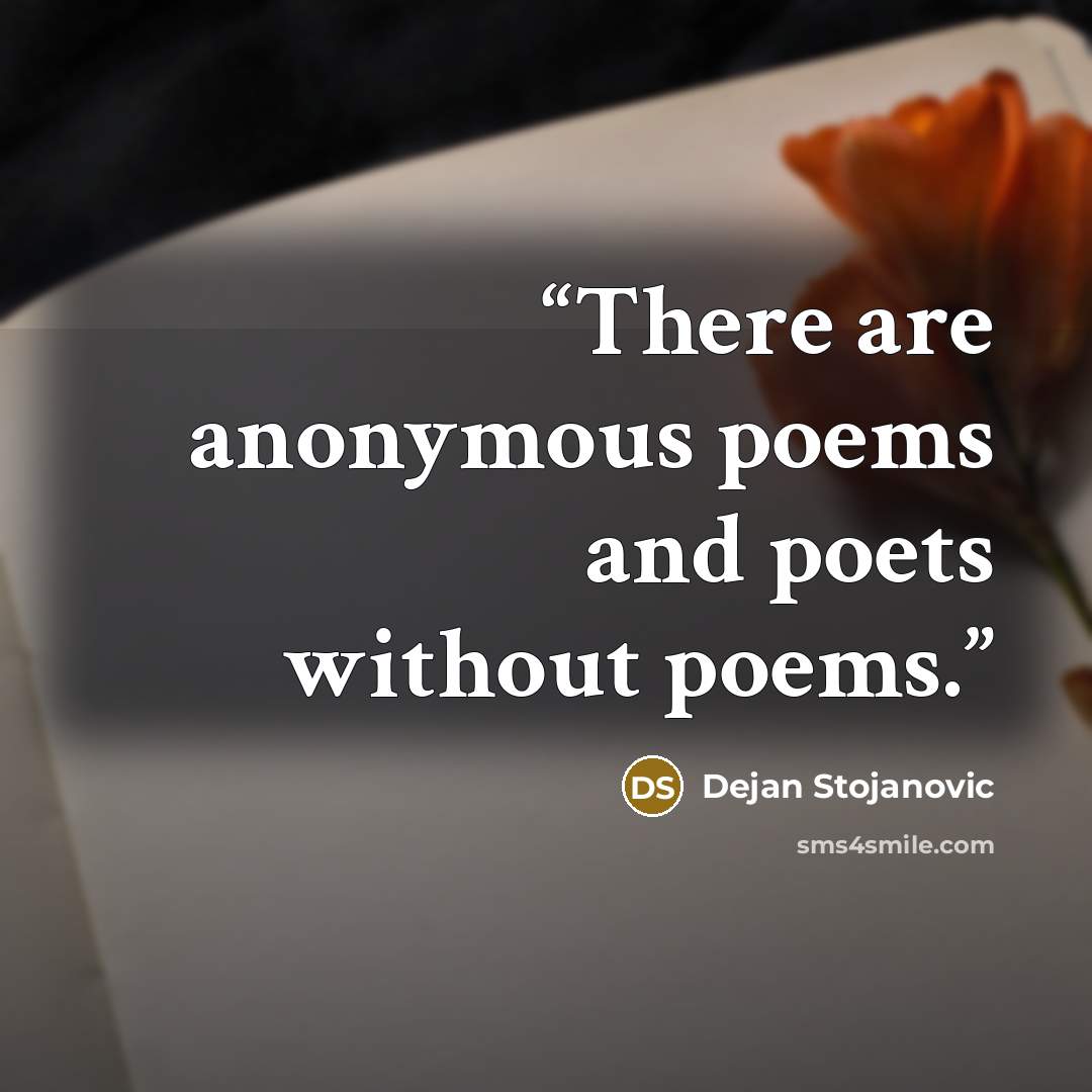 “There are anonymous poems and poets without poems.” quote by Dejan Stojanovic