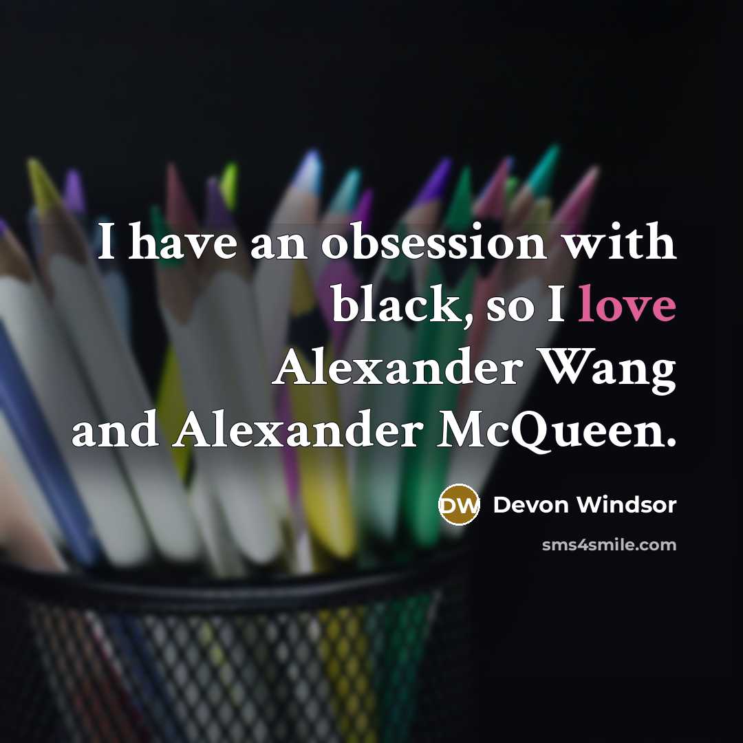 “I have an obsession with black, so I love Alexander Wang and Alexander McQueen.” quote by Devon Windsor