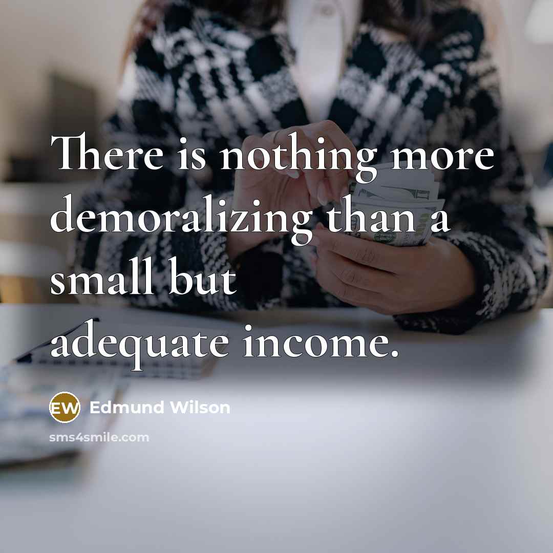 “There is nothing more demoralizing than a small but adequate income.” quote by Edmund Wilson
