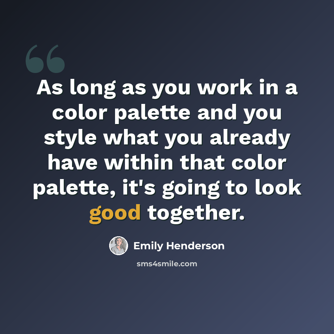 “As long as you work in a color palette and you style what you already have within that color palette, it's going to look good together.” quote by Emily Henderson