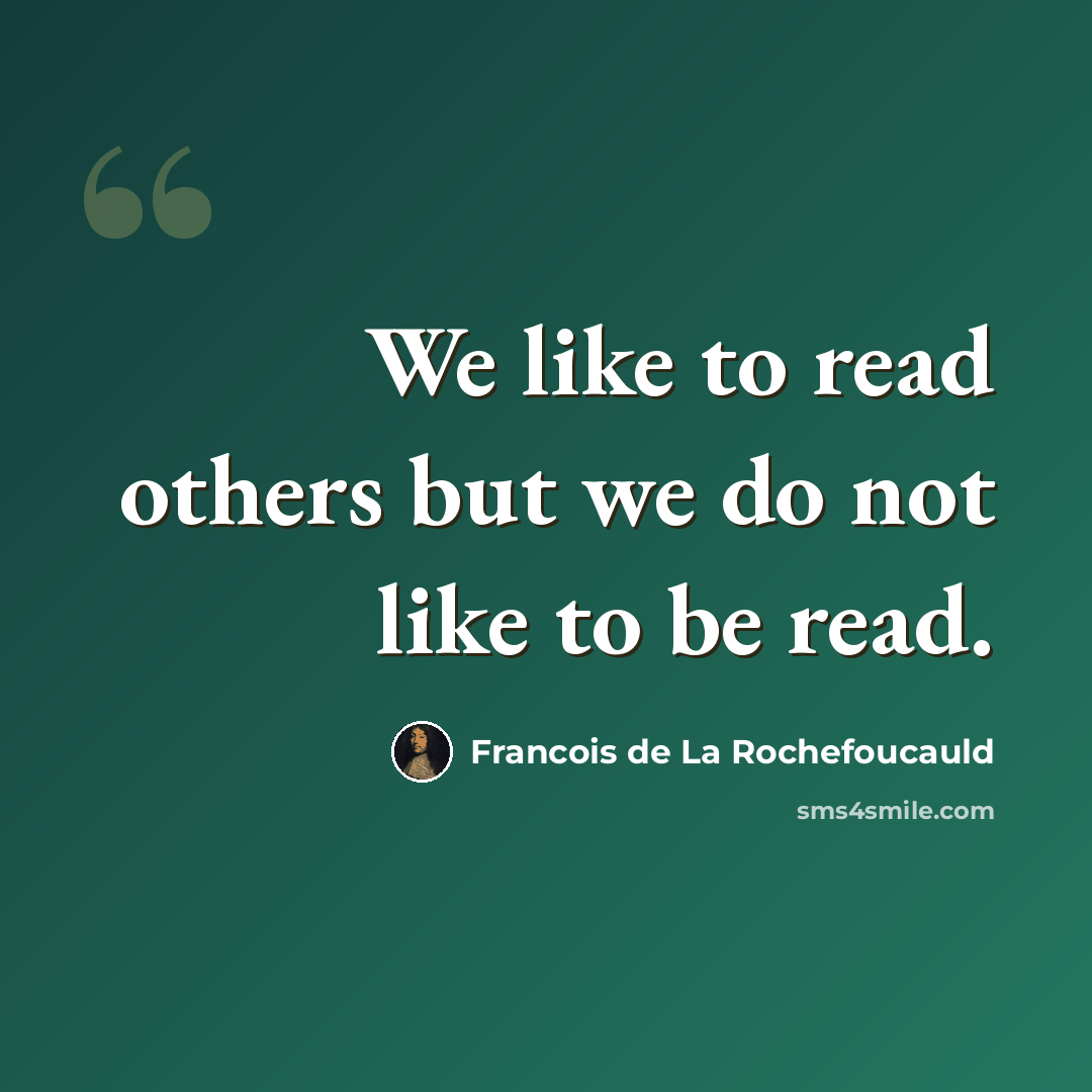 “We like to read others but we do not like to be read.” quote by Francois de La Rochefoucauld