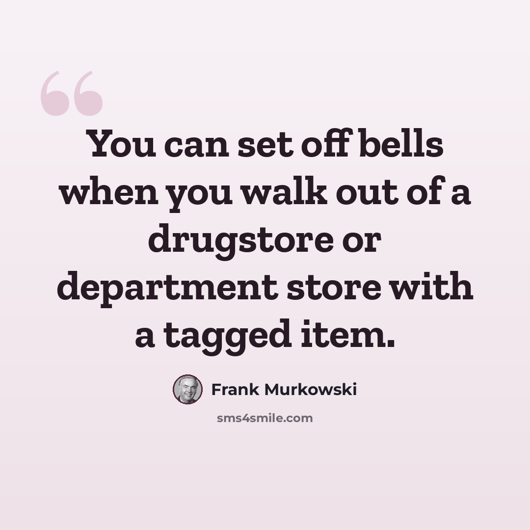 “You can set off bells when you walk out of a drugstore or department store with a tagged item.” quote by Frank Murkowski