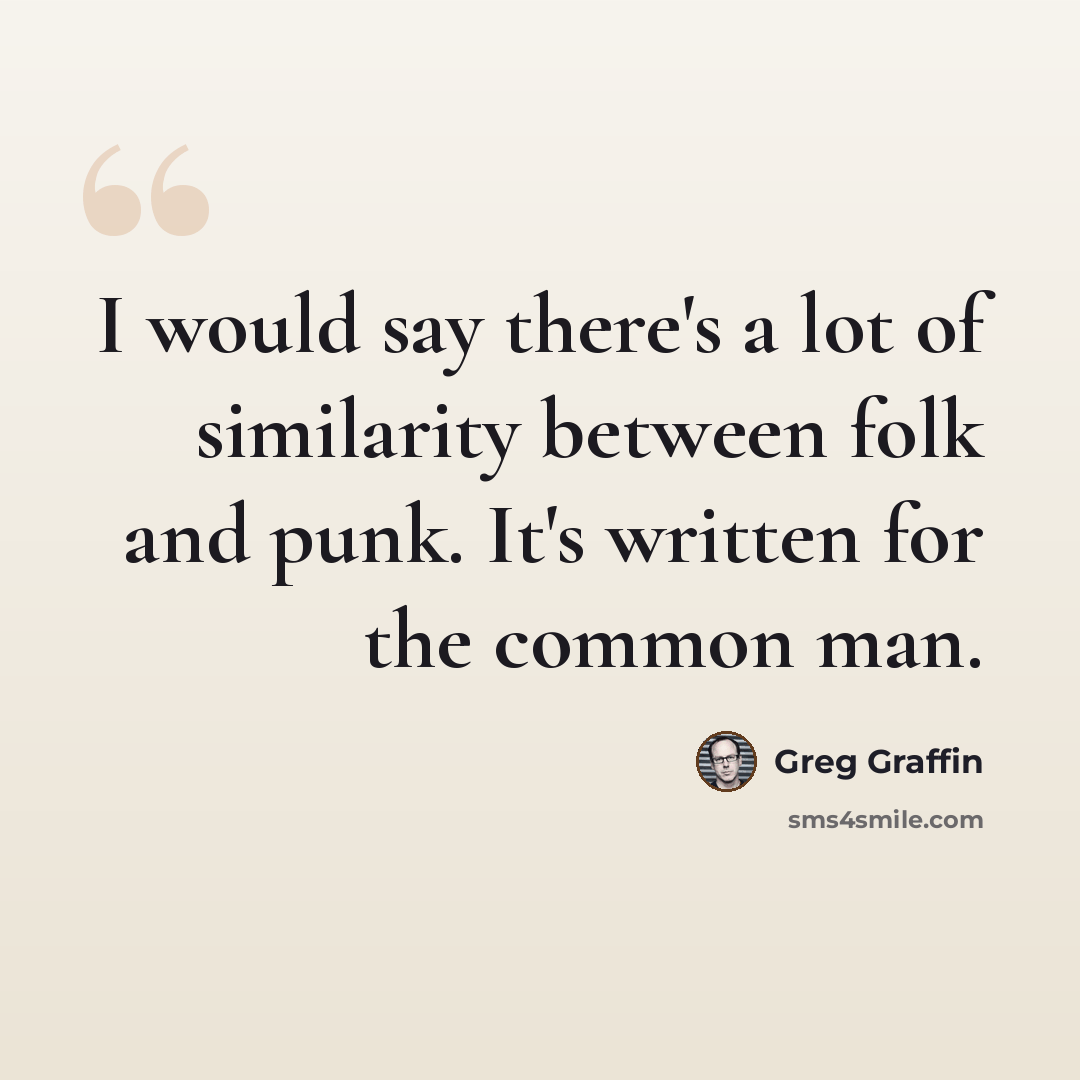 “I would say there's a lot of similarity between folk and punk. It's written for the common man.” quote by Greg Graffin