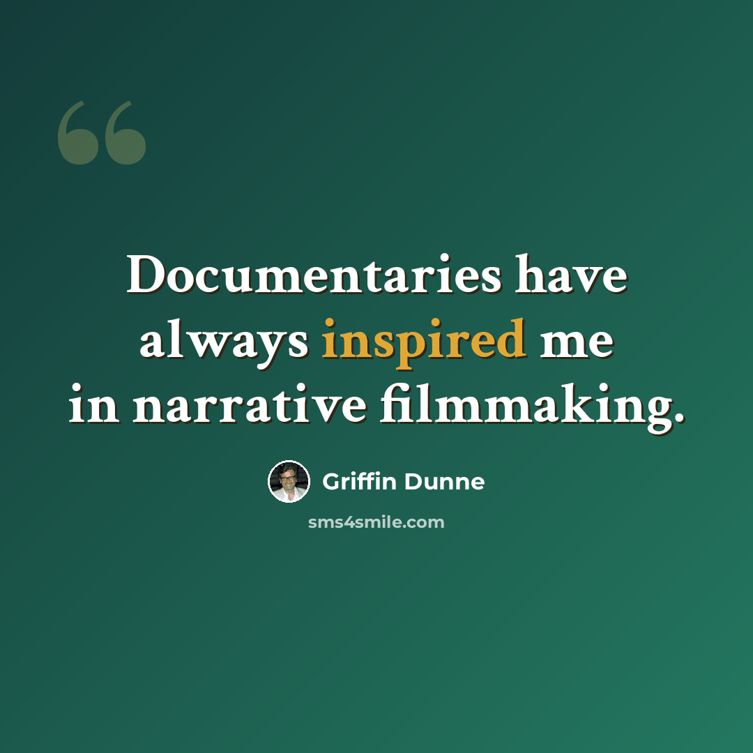 “Documentaries have always inspired me in narrative filmmaking.” quote by Griffin Dunne