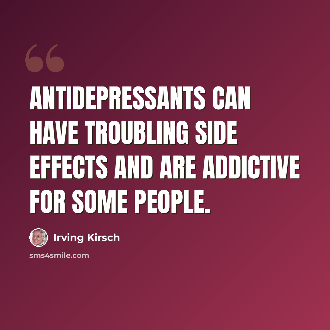 “Antidepressants can have troubling side effects and are addictive for some people.” quote by Irving Kirsch