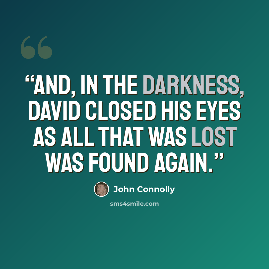 “And, in the darkness, David closed his eyes as all that was lost was found again.” quote by John Connolly