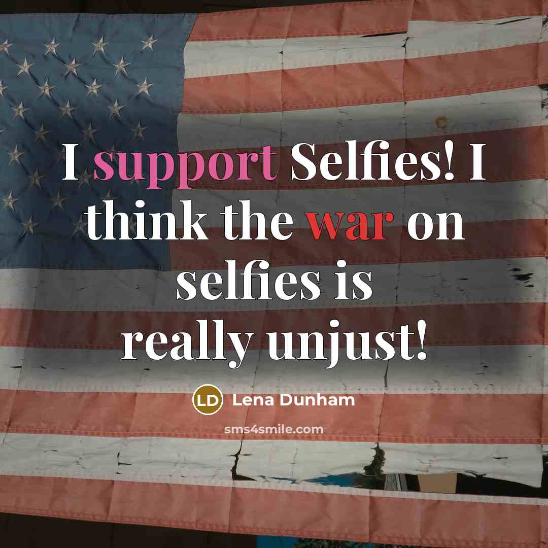 “I support Selfies! I think the war on selfies is really unjust!” quote by Lena Dunham