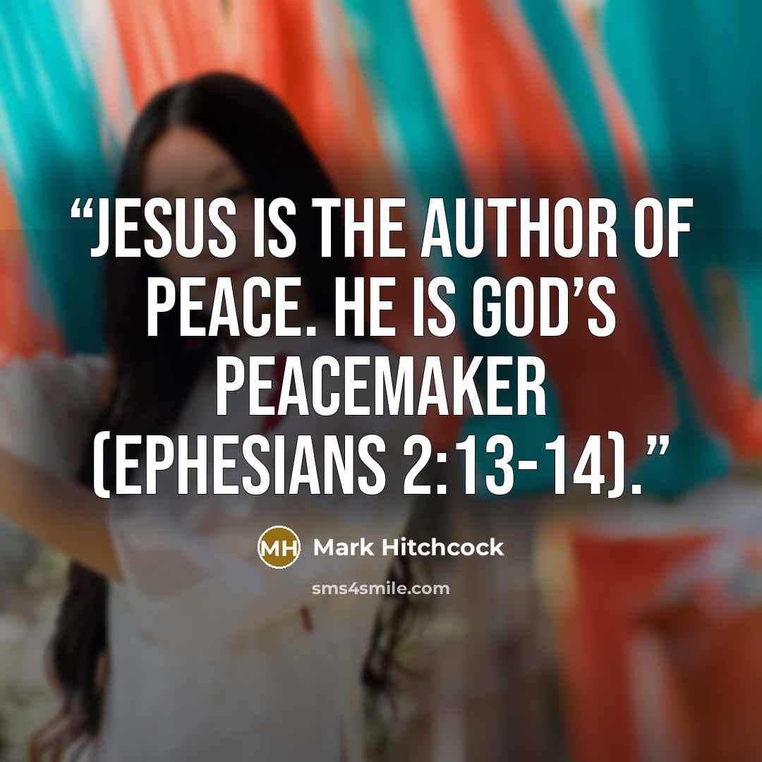 “Jesus is the Author of peace. He is God’s peacemaker (Ephesians 2:13-14).” quote by Mark Hitchcock