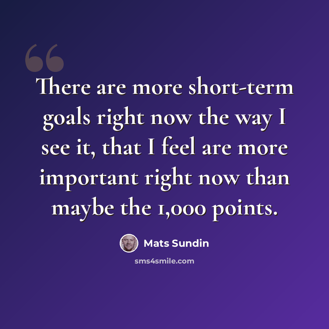 “There are more short-term goals right now the way I see it, that I feel are more important right now than maybe the 1,000 points.” quote by Mats Sundin