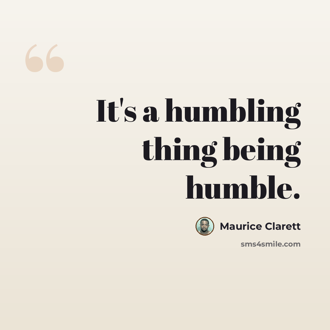 “It's a humbling thing being humble.” quote by Maurice Clarett