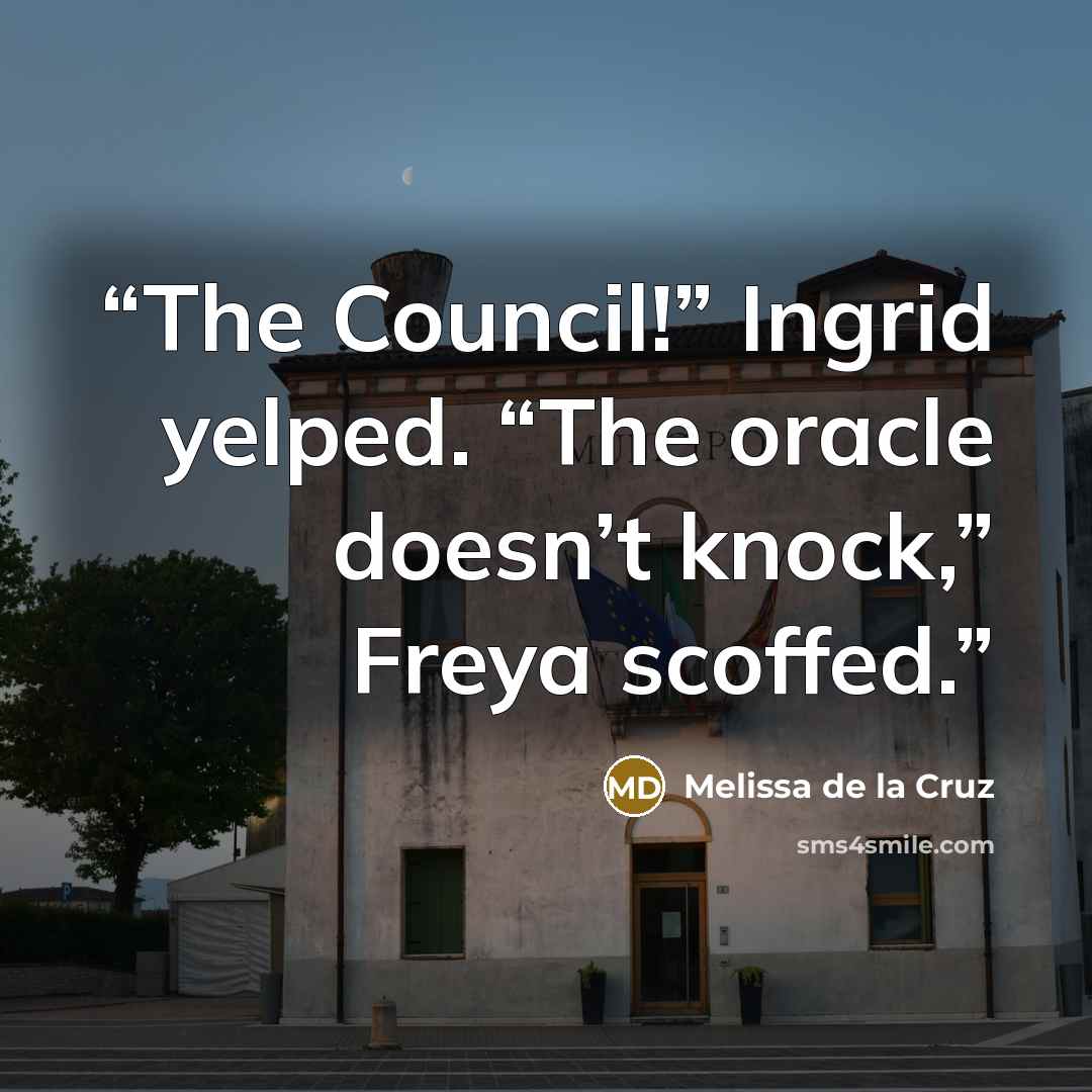 “The Council!” Ingrid yelped. “The oracle doesn’t knock,” Freya scoffed.” quote by Melissa de la Cruz