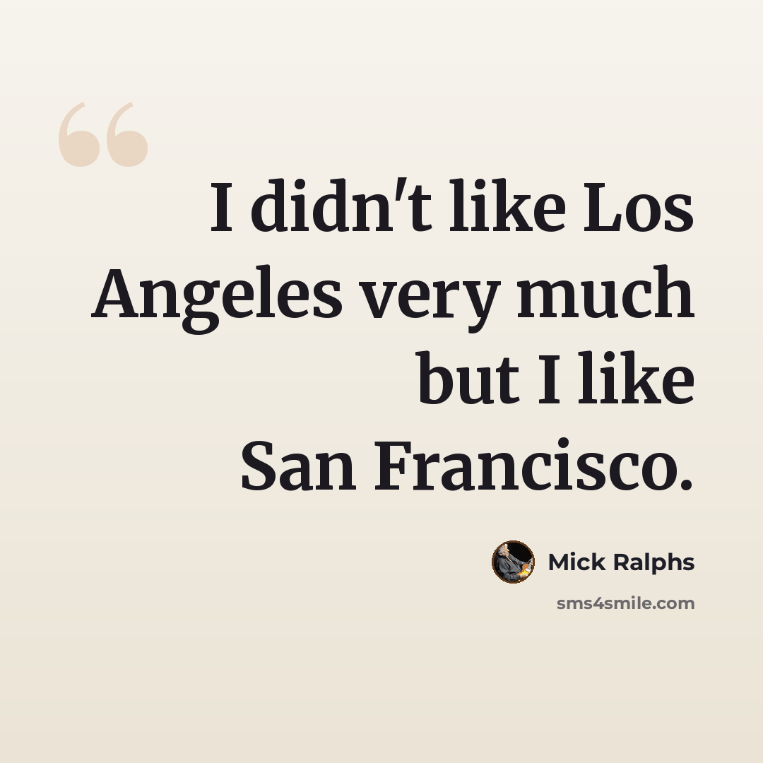 “I didn't like Los Angeles very much but I like San Francisco.” quote by Mick Ralphs