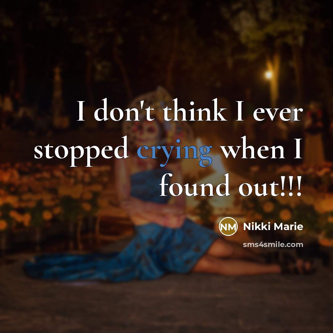 “I don't think I ever stopped crying when I found out!!!” quote by Nikki Marie