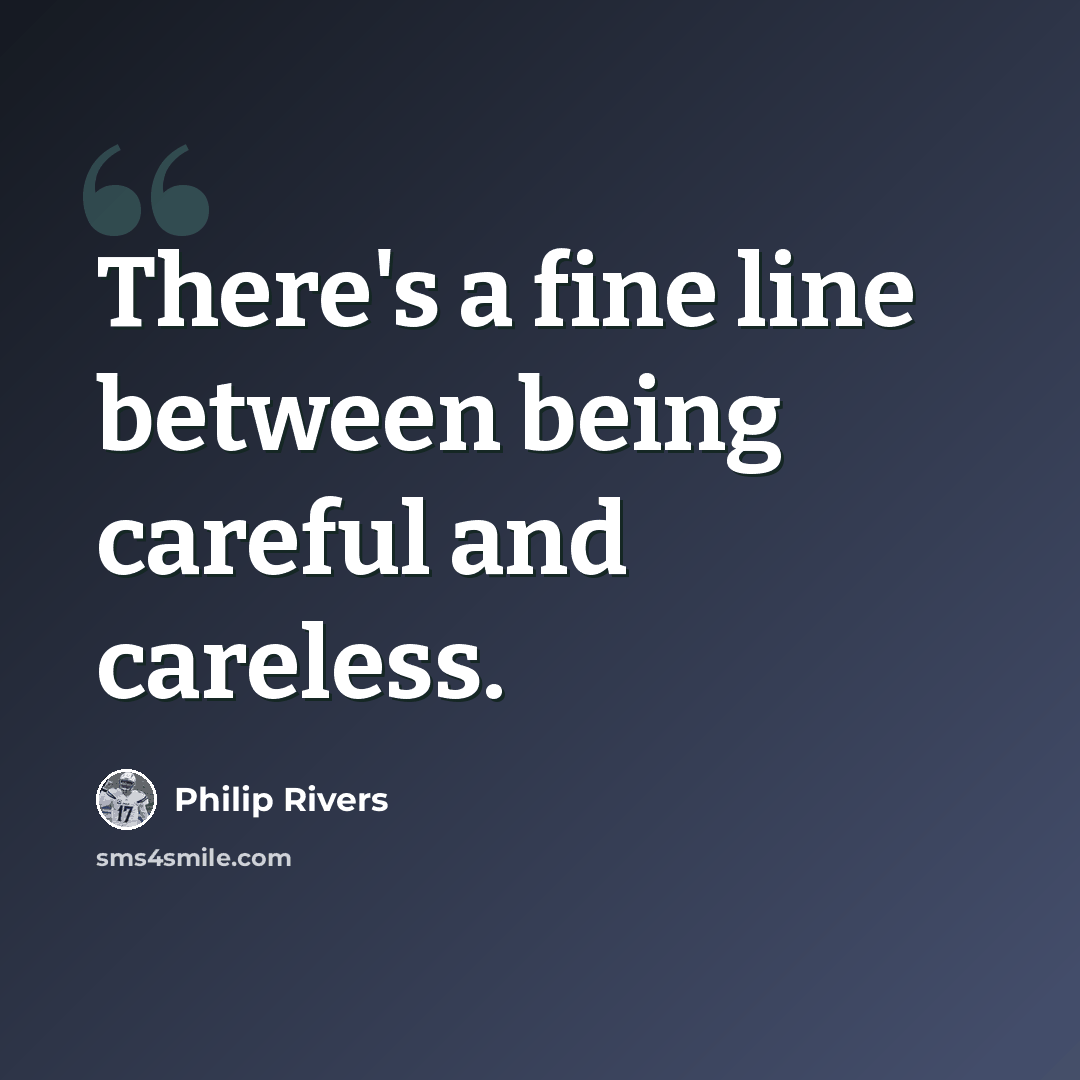 “There's a fine line between being careful and careless.” quote by Philip Rivers