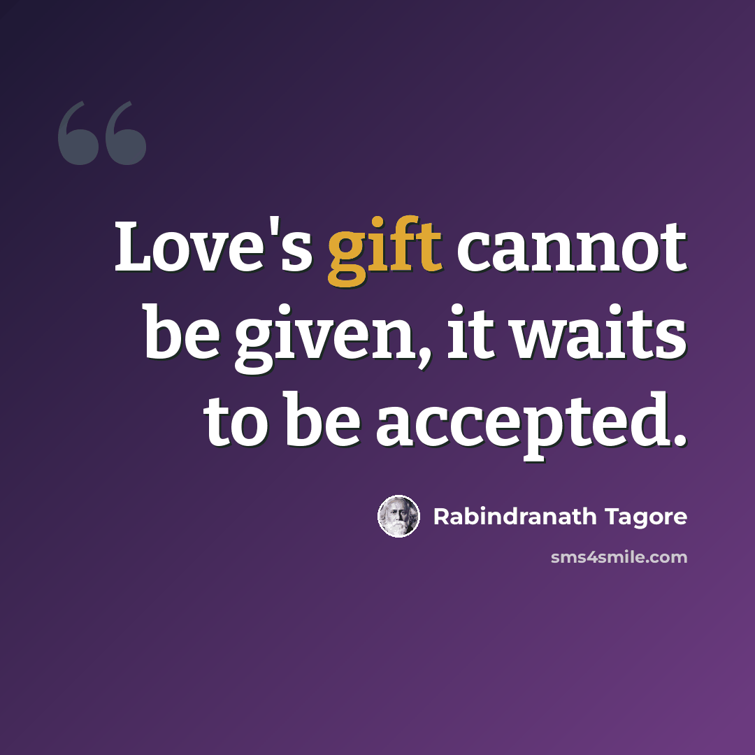 “Love's gift cannot be given, it waits to be accepted.” quote by Rabindranath Tagore