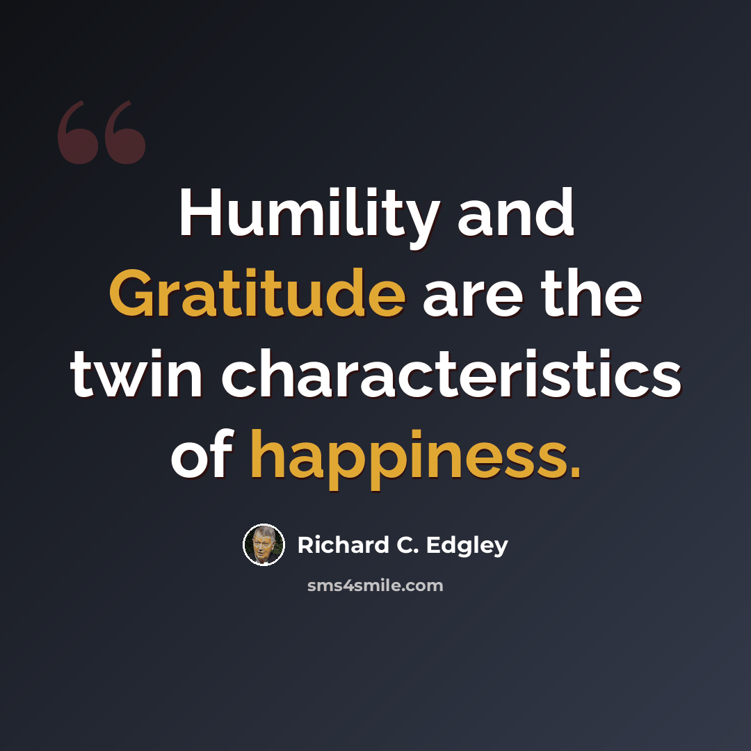 “Humility and Gratitude are the twin characteristics of happiness.” quote by Richard C. Edgley