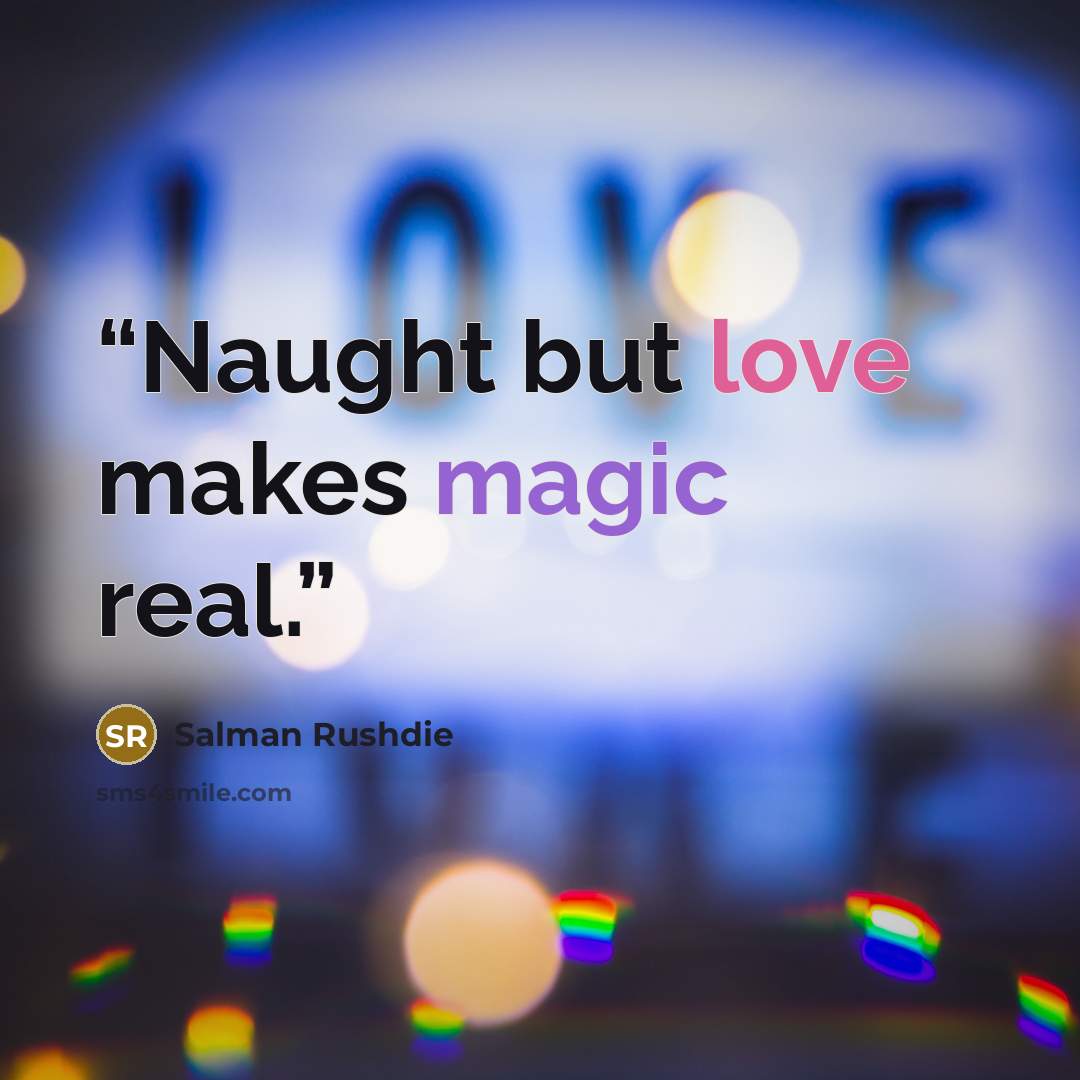 “Naught but love makes magic real.” quote by Salman Rushdie