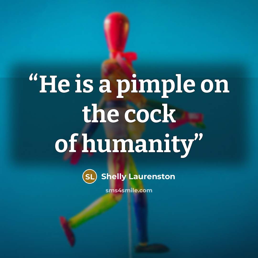 “He is a pimple on the cock of humanity” quote by Shelly Laurenston