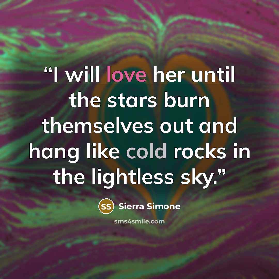 “I will love her until the stars burn themselves out and hang like cold rocks in the lightless sky.” quote by Sierra Simone