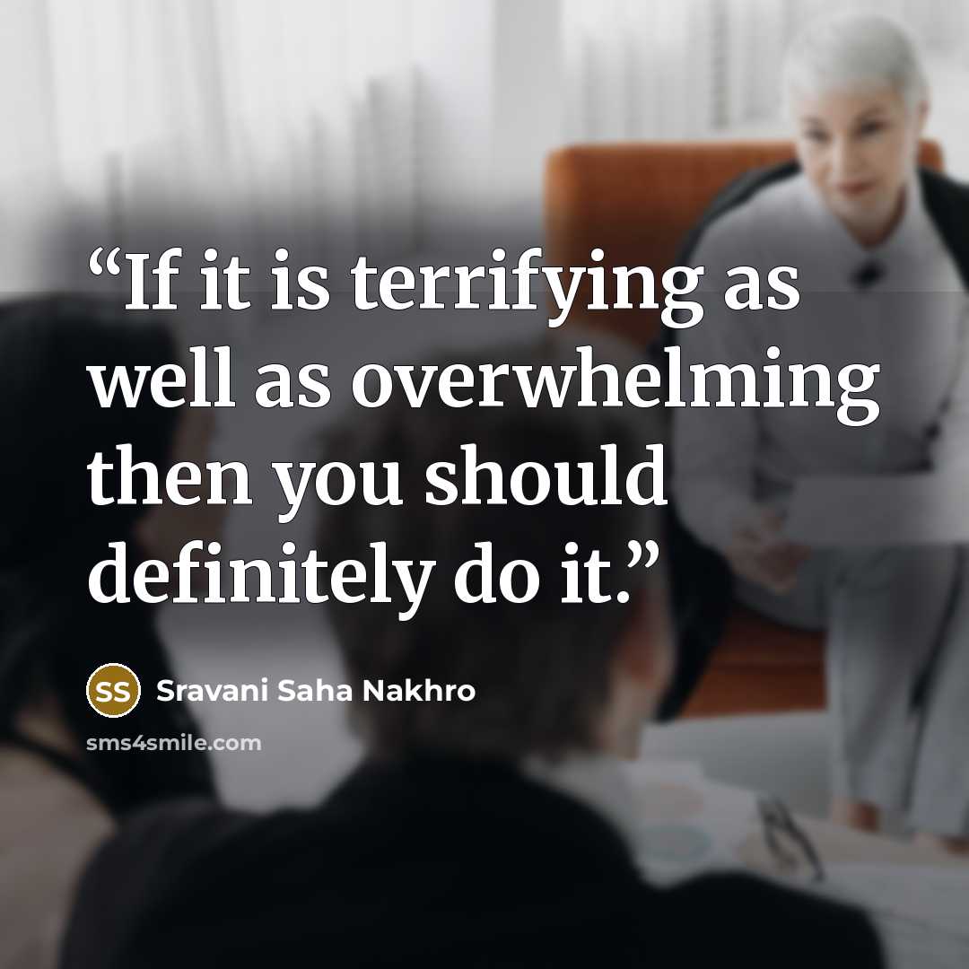 “If it is terrifying as well as overwhelming then you should definitely do it.” quote by Sravani Saha Nakhro