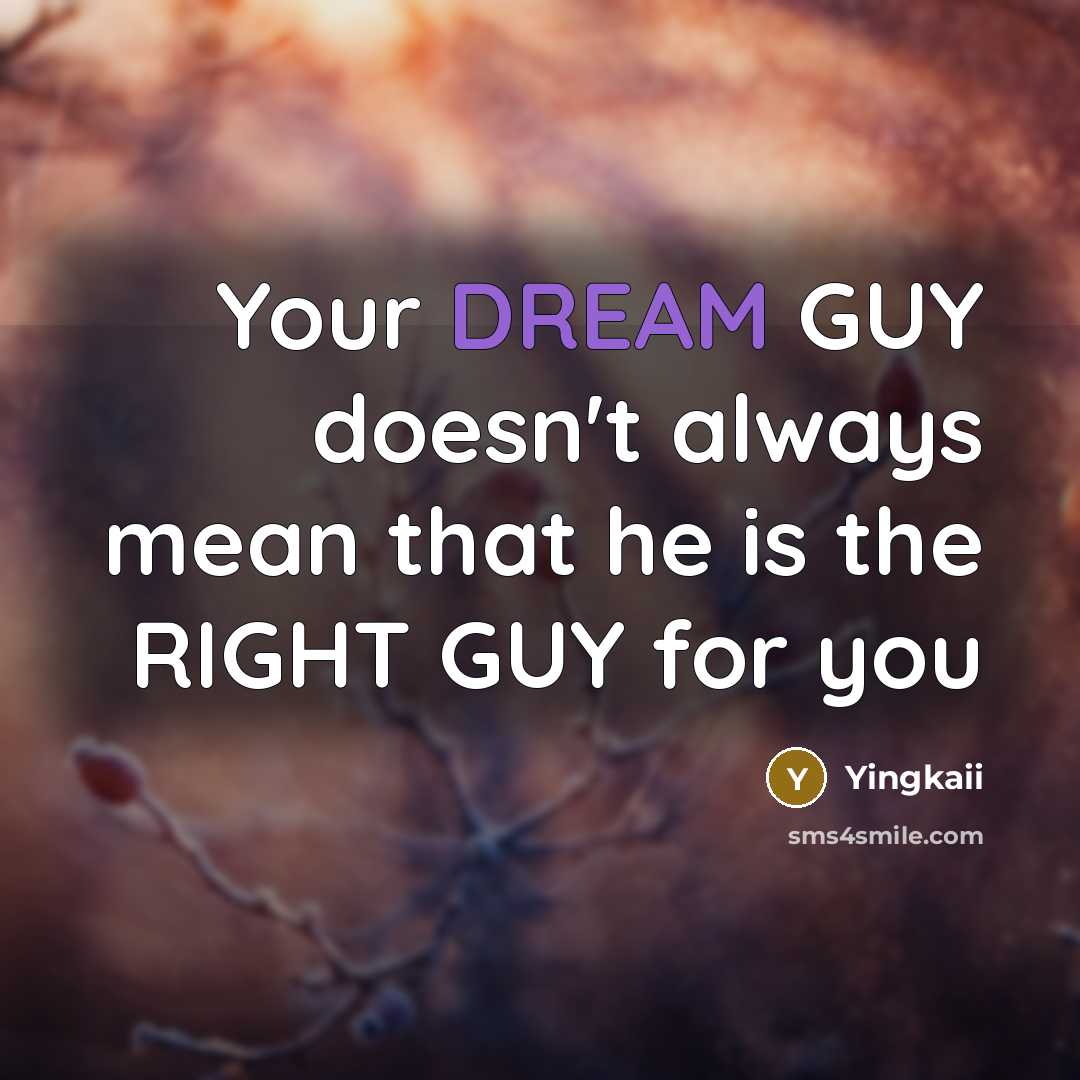 “Your DREAM GUY doesn't always mean that he is the RIGHT GUY for you” quote by Yingkaii