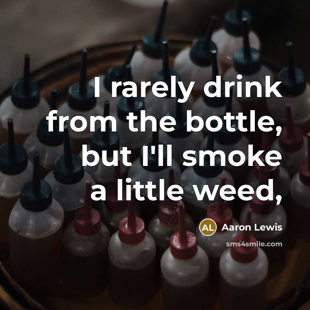 “I rarely drink from the bottle, but I'll smoke a little weed,” quote by Aaron Lewis