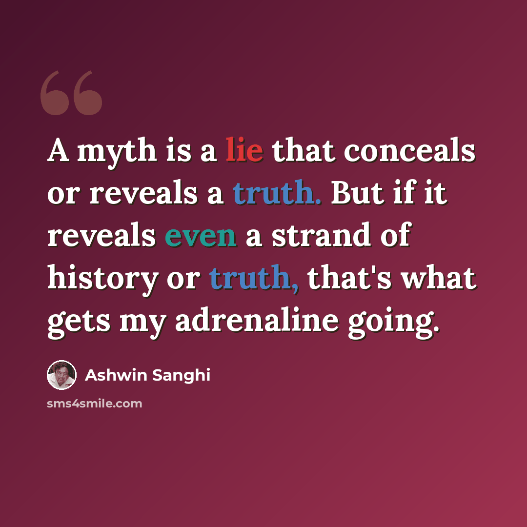 “A myth is a lie that conceals or reveals a truth. But if it reveals even a strand of history or truth, that's what gets my adrenaline going.” quote by Ashwin Sanghi