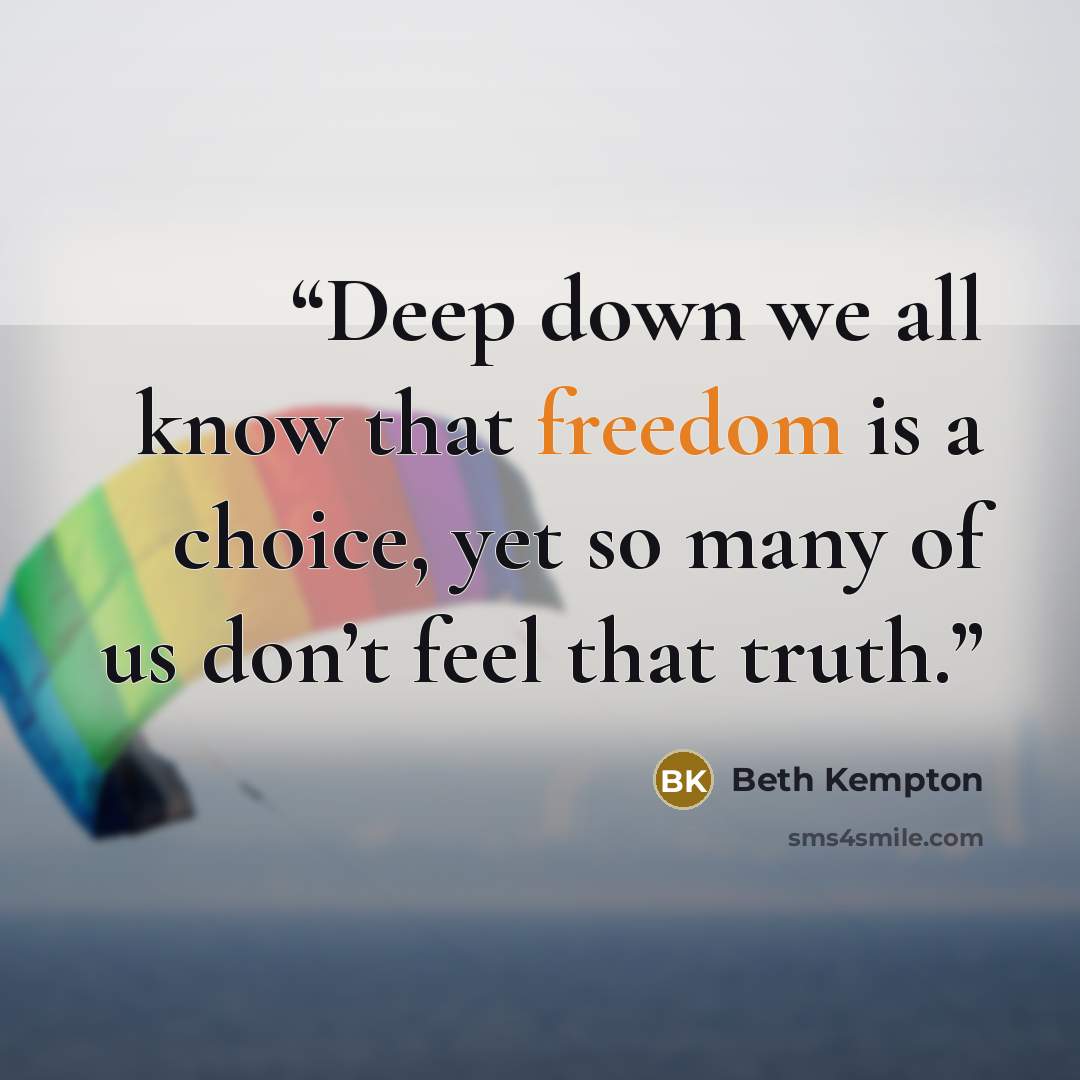 “Deep down we all know that freedom is a choice, yet so many of us don’t feel that truth.” quote by Beth Kempton