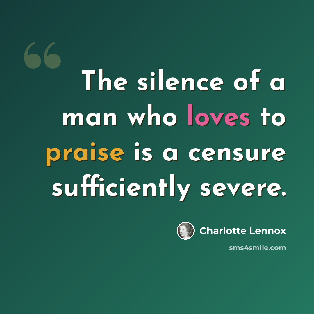 “The silence of a man who loves to praise is a censure sufficiently severe.” quote by Charlotte Lennox