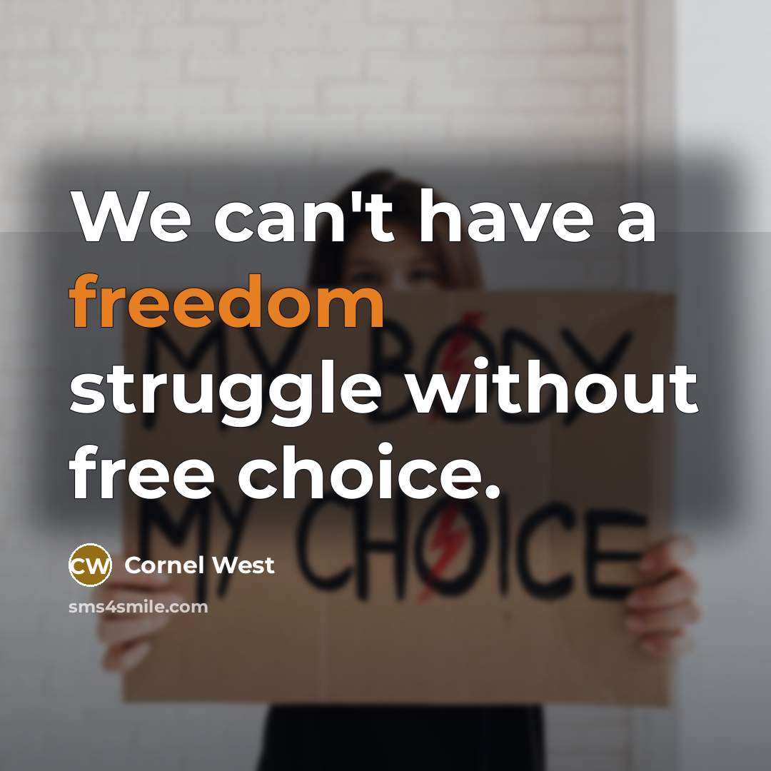 “We can't have a freedom struggle without free choice.” quote by Cornel West