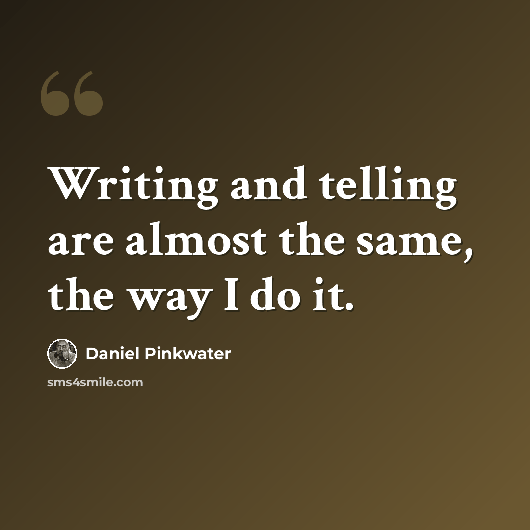 “Writing and telling are almost the same, the way I do it.” quote by Daniel Pinkwater
