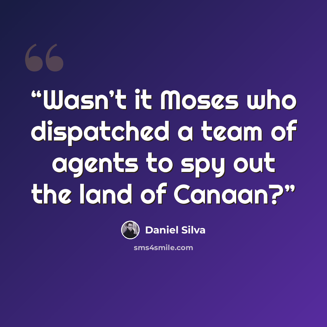 “Wasn’t it Moses who dispatched a team of agents to spy out the land of Canaan?” quote by Daniel Silva
