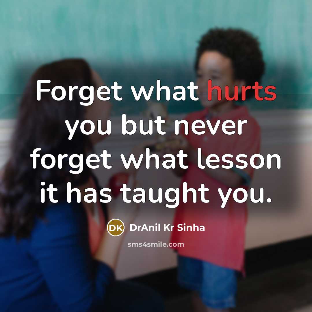 “Forget what hurts you but never forget what lesson it has taught you.” quote by DrAnil Kr Sinha