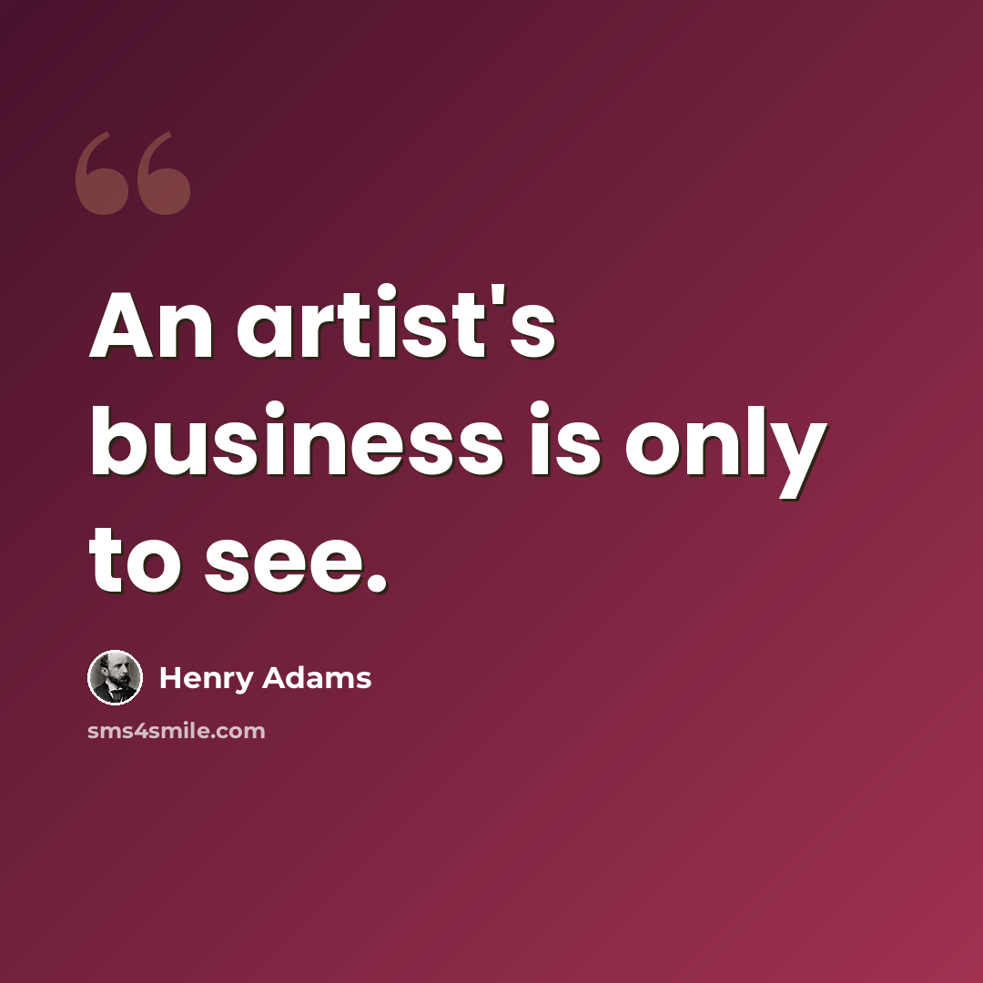 “An artist's business is only to see.” quote by Henry Adams