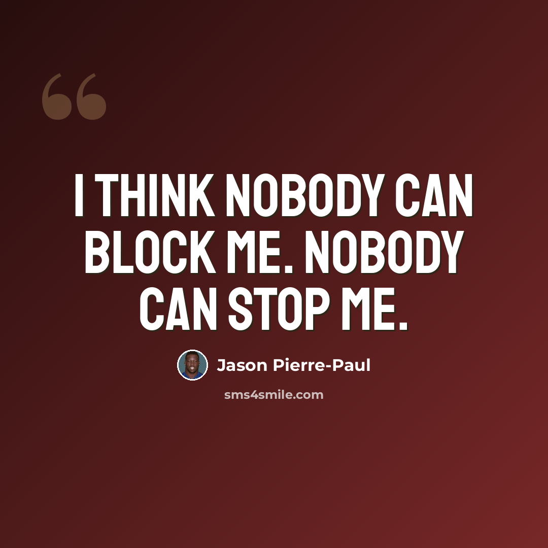 “I think nobody can block me. Nobody can stop me.” quote by Jason Pierre-Paul