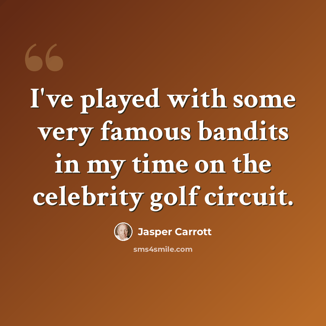 “I've played with some very famous bandits in my time on the celebrity golf circuit.” quote by Jasper Carrott