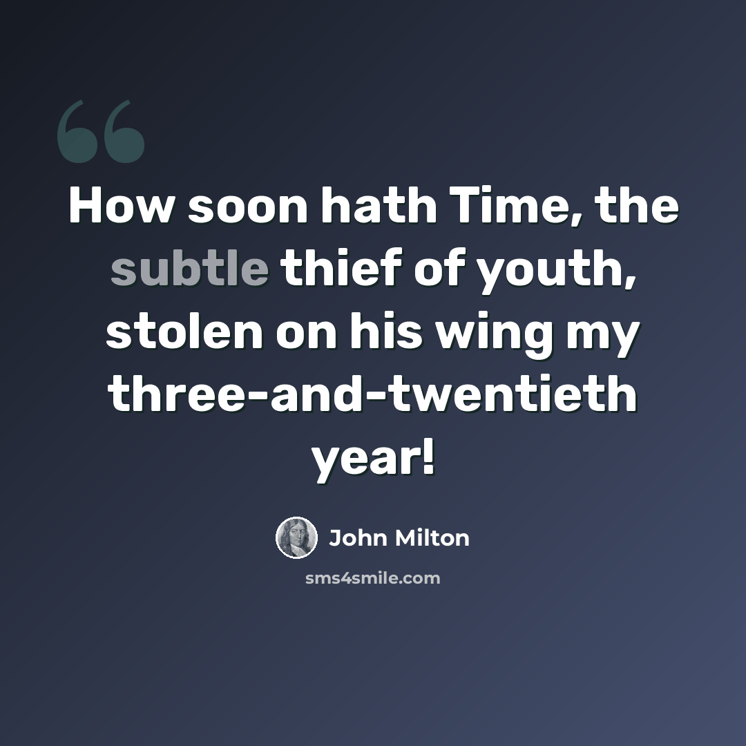 “How soon hath Time, the subtle thief of youth, stolen on his wing my three-and-twentieth year!” quote by John Milton