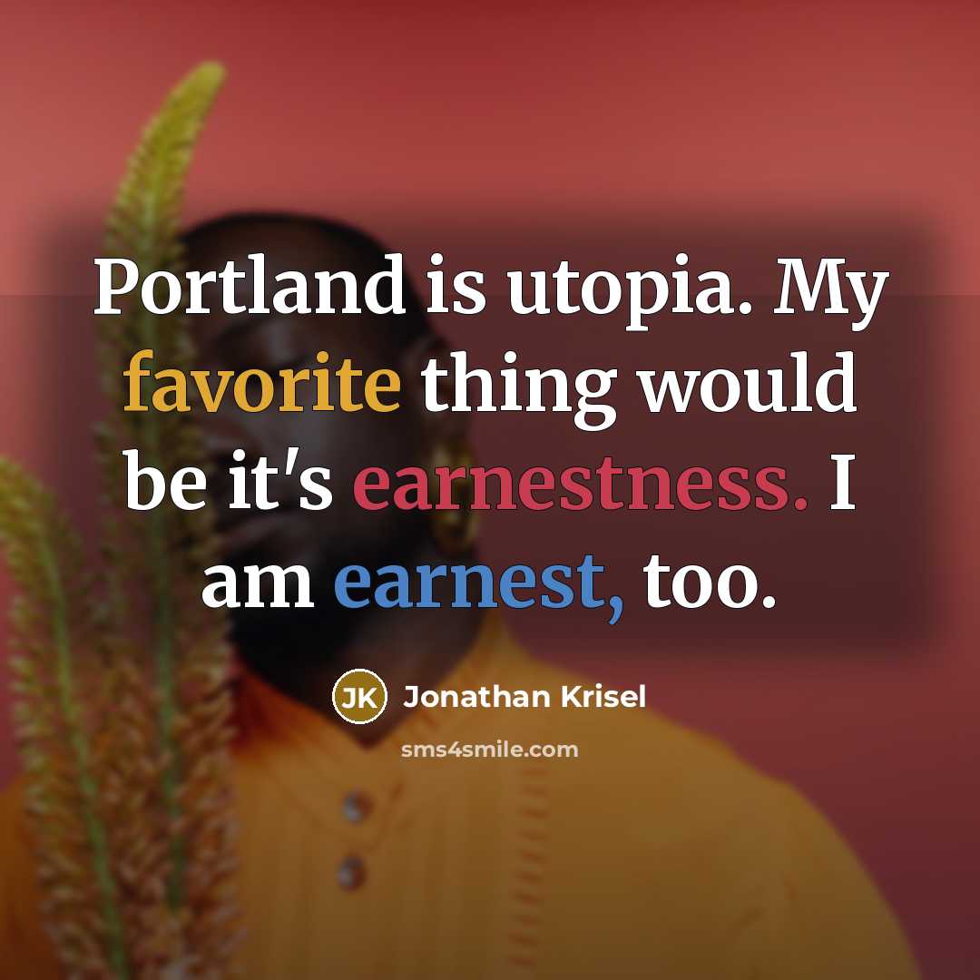 “Portland is utopia. My favorite thing would be it's earnestness. I am earnest, too.” quote by Jonathan Krisel