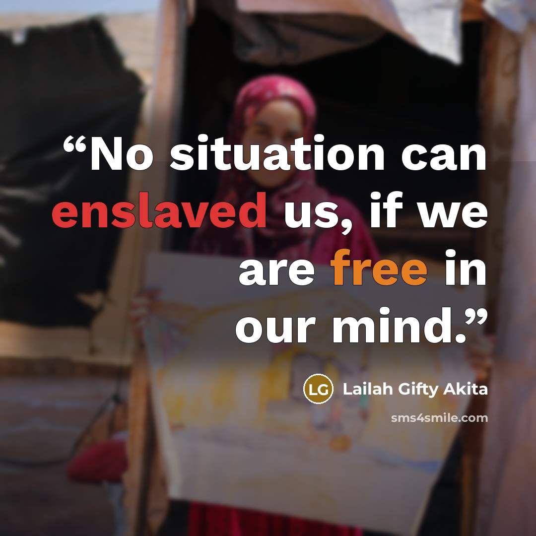 “No situation can enslaved us, if we are free in our mind.” quote by Lailah Gifty Akita