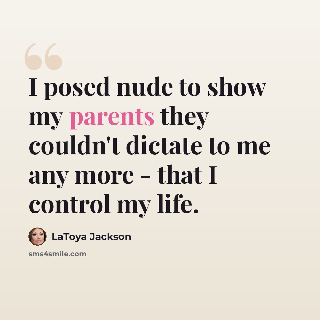 “I posed nude to show my parents they couldn't dictate to me any more - that I control my life.” quote by LaToya Jackson