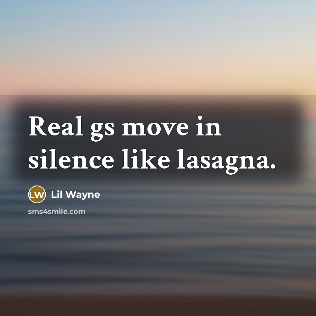 “Real gs move in silence like lasagna.” quote by Lil Wayne