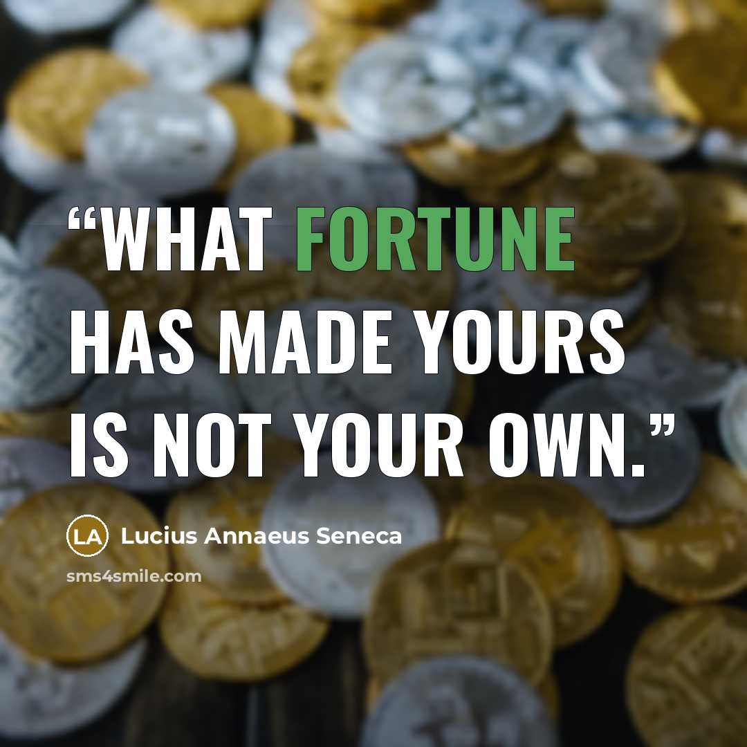 “What fortune has made yours is not your own.” quote by Lucius Annaeus Seneca